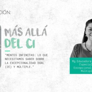 Masterclass 2 "Mentes Infinitas: Lo que necesitamos saber sobre la excepcionalidad dual (2E) y múltiple." por Victoria Albornoz